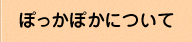 ぽっかぽかについて
